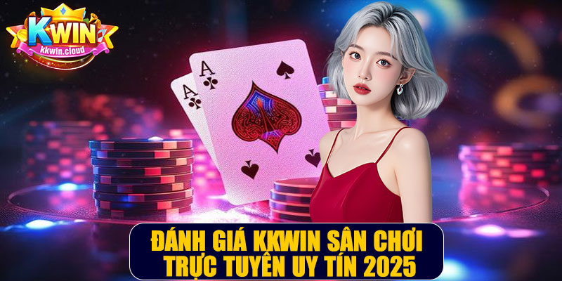 Đánh Giá Kkwin – Sân Chơi Trực Tuyến Uy Tín 2025