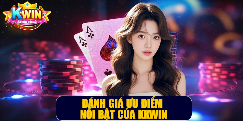 Đánh Giá Ưu Điểm Nổi Bật Của Kkwin