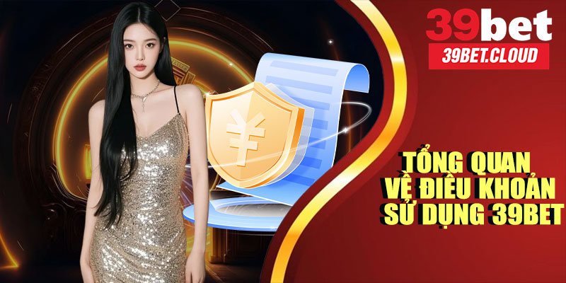 Tổng Quan Về Điều Khoản Sử Dụng 39BET