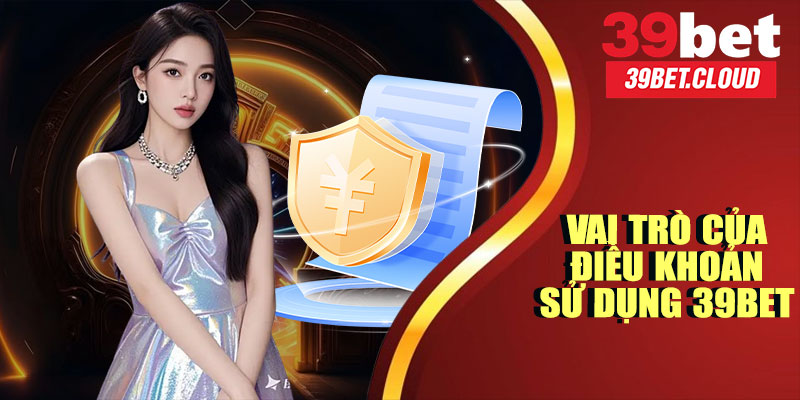 Vai Trò Của Điều Khoản Sử Dụng 39BET