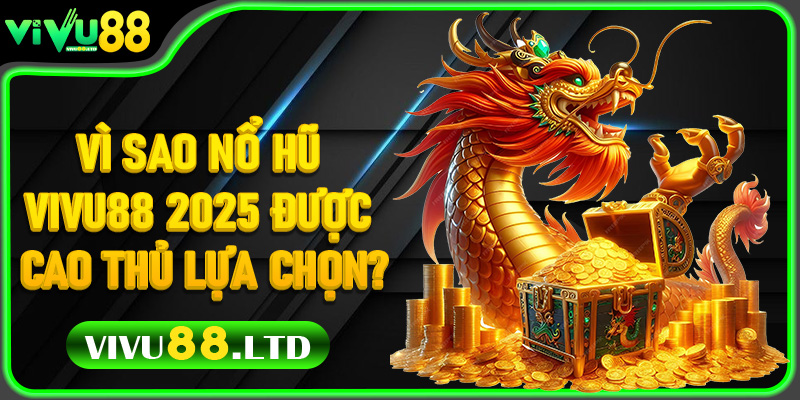 Vì Sao Nổ Hũ Vivu88 2025 Được Cao Thủ Lựa Chọn?
