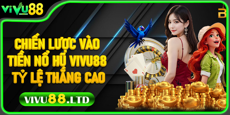 Chiến Lược Vào Tiền Nổ Hũ Vivu88 Tỷ Lệ Thắng Cao