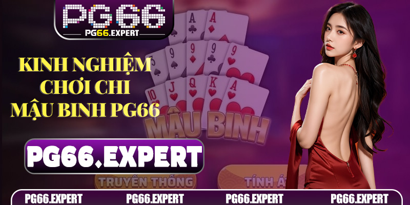Kinh nghiệm chơi Chi Mậu Binh PG66 từ cao thủ lâu năm