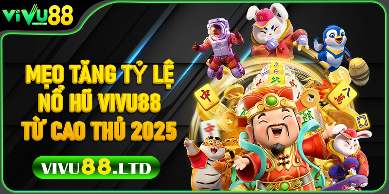 Mẹo Tăng Tỷ Lệ Nổ Hũ Vivu88 Từ Cao Thủ 2025